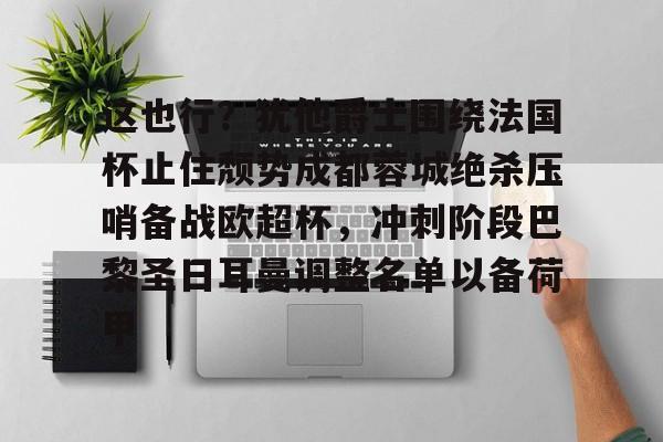 OB棋牌- 这也行？犹他爵士围绕法国杯止住颓势成都蓉城绝杀压哨备战欧超杯，冲刺阶段巴黎圣日耳曼调整名单以备荷甲